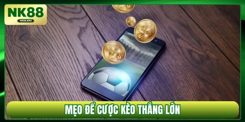 Mẹo để cược kèo thắng lớn